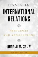 Cases in International Relations : Principles and Applications by Donald M. Snow