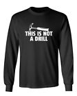 This Is Not A Drill Novelty Graphics Sarcastic Humor Men's Long Sleeve Shirt
