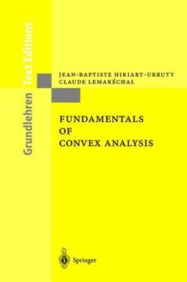Fundamentals of Convex Analysis : Based on Volume 305 and 306 in the Series: ...