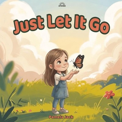 Just Let It Go: A Social Emotional Learning Picture Book About Letting Go of Ang