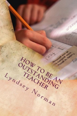 How to Be an Outstanding Teacher: Learn How to Be Consi - Paperback NEW Norman,
