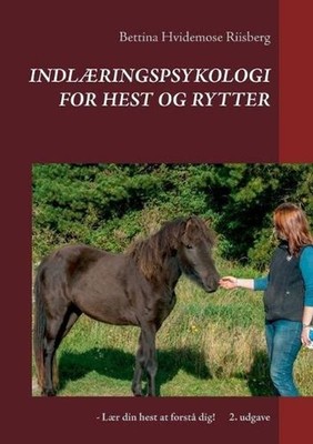 Indlringspsykologi for hest og rytter: - Laer din hest at forst? dig! by Bettina