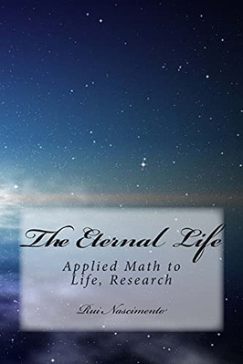The Eternal Life: Applied Math to Life -  NEW Rui M F Nascime 2012