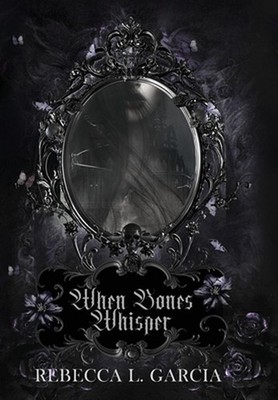 When Bones Whisper by Rebecca L. Garcia Hardcover Book
