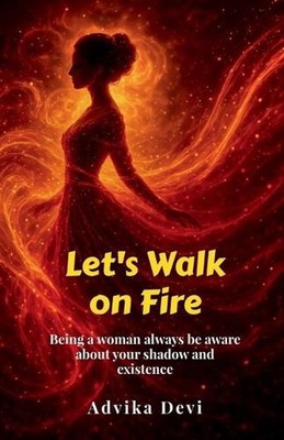 Let's Walk on Fire: Being a woman always be aware about your shadow and existenc