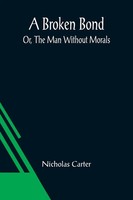 Nicholas Carter | A Broken Bond; Or, The Man Without Morals | Taschenbuch (2021)