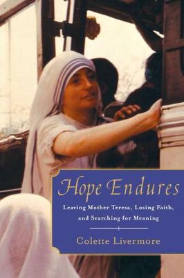 Hope Endures: Leaving Mother Teresa, Losing Faith, and Searching for Meaning by