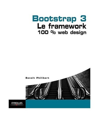 Bootstrap 3 - Le framework 100 % Web Design, Philibert, Benoît
