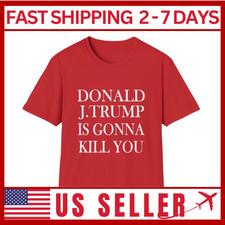 Donald J.Trump Is Gonna Kill You Shirt, Trump Gifts, Political Protest Shirt