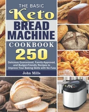 The Basic Keto Bread Machine Cookbook: 250 Delicious Guaranteed, Family-Appr...