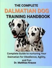 The Complete Dalmatian Dog Training Handbook: Complete Guide to nurturing Your D