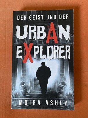 Der Geist und der Urban Explorer - Moira Ashly - Spuk Thriller NEU u. ungelesen
