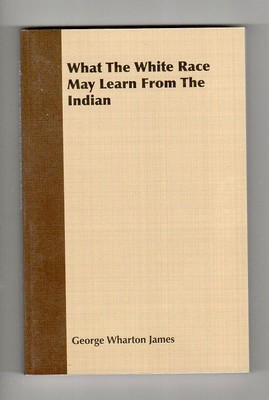WHAT THE WHITE RACE MAY LEARN FROM THE INDIAN