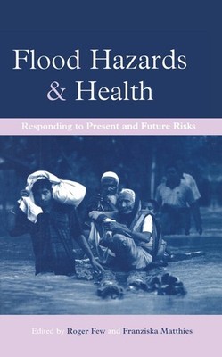 Flood Hazards and Health: Responding to Present and Future Risks by Roger Few (E