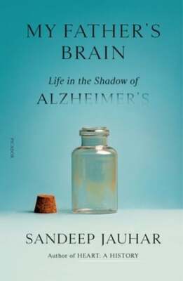 My Father's Brain: Life in the Shadow of Alzheimer's by Sandeep Jauhar: New
