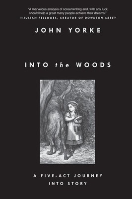 Into the Woods: A Five-Act Journey Into Story - paperback Yorke, John