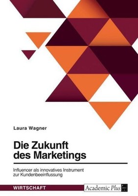 Die Zukunft des Marketings. Influencer als innovatives Instrument zur Kundenbeei