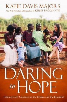 Daring to Hope: Finding God's Goodness in the Broken and the Beautiful by Katie 