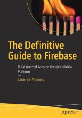 The Definitive Guide To Firebase: Build Android Apps On Google's Mobile Pla...