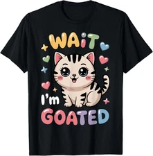 Wait I'm Goated Cat Meme Saying Funny Cat Brainrot Men Women T-Shirt Gift for Da