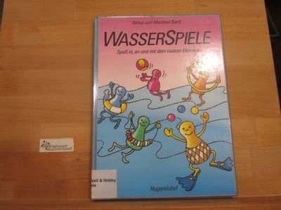 Wasserspiele : Spass mit dem nassen Element. Almuth u. Manfred Bartl / Homo lude