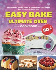 Easy Bake Ultimate Oven Cookbook: 110 Amazing Delicious Recipes for Young...