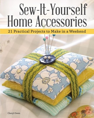 Sew-It-Yourself Home Accessories: 21 Practical Projects to Make in a Weekend...