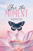 For The Moment | An Anthology Of Poems Straight From The Heart | Deborah Hyland