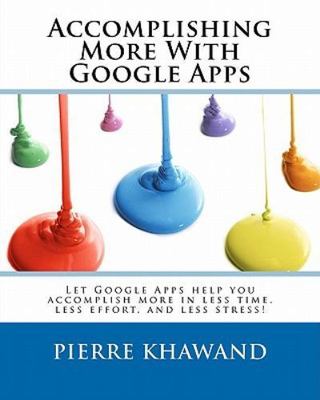 Accomplishing More With Google Apps: Let Google Apps help you accomplish more in