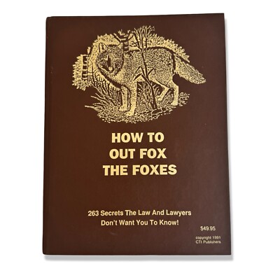 How to Out Fox the Foxes - 297 Secrets the Law and Lawyers Dont Want You To Know