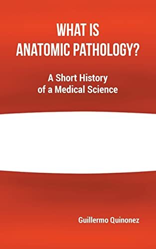 Quinonez - What Is Anatomic Pathology  A Short History of a Medical S - X555z