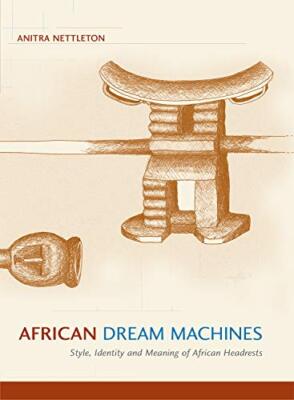 African Dream Machines: Style, Identity and Meaning of African Headrests Anit...