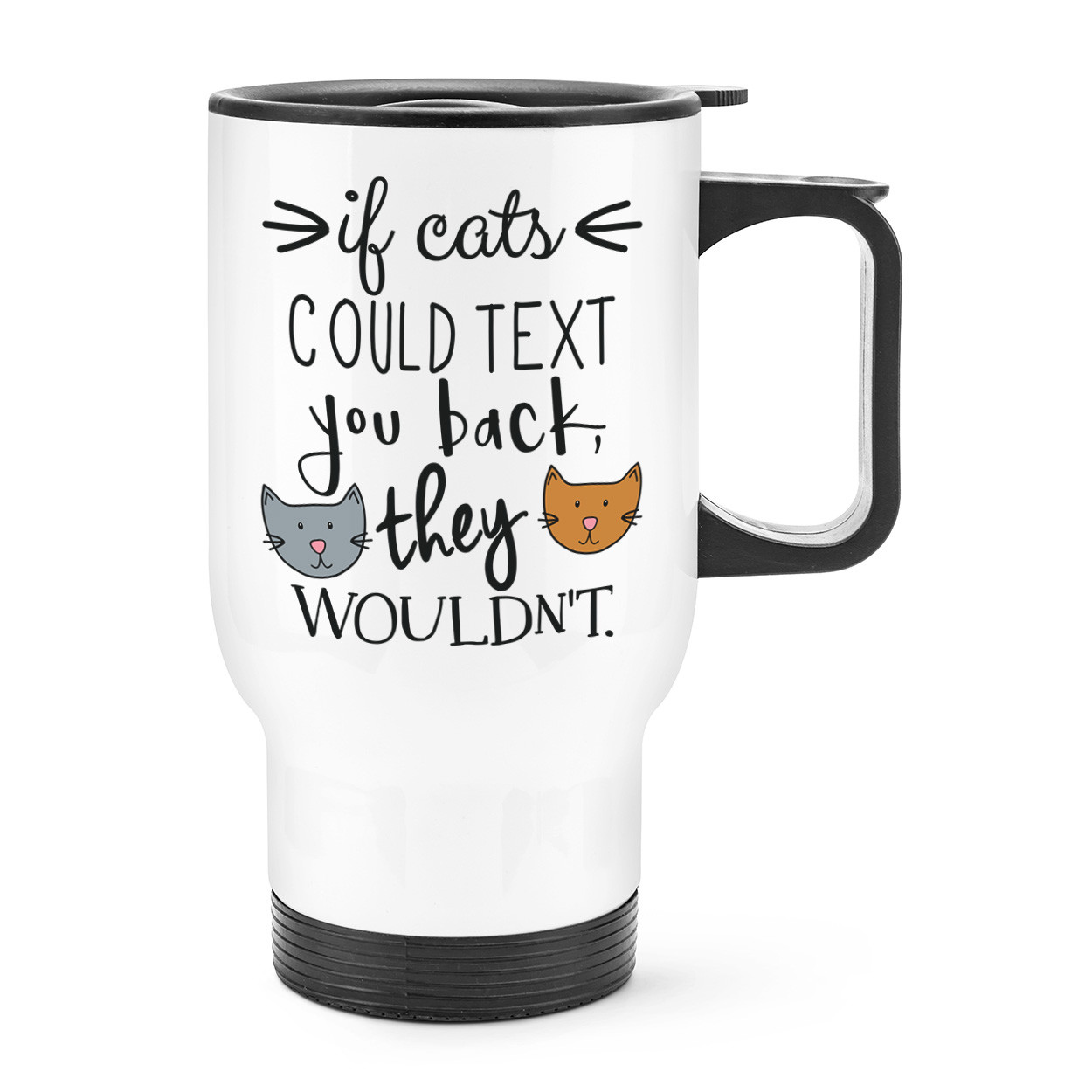 If Cats Could Text You Back They Wouldn't Travel Mug Cup With Handle - Thermal