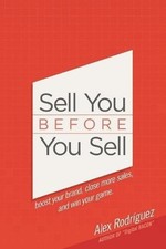 SELL YOU BEFORE YOU SELL: BOOST YOUR BRAND, CLOSE MORE By Alex Rodriguez *VG+*
