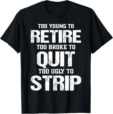#ad Too Young to Retire Too Broke to Quit Too Ugly to Strip T Shirt USA Size $17.99