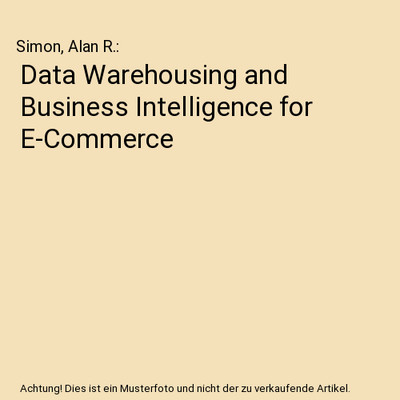 Data Warehousing and Business Intelligence for E-Commerce, Simon, Alan R.