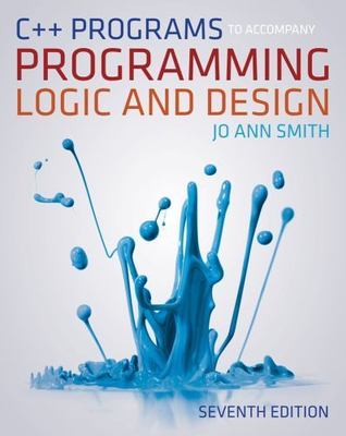 C++ Programs to Accompany Programming Logic and Design by Jo Ann Smith and...