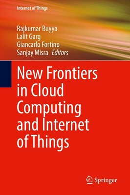 New Frontiers in Cloud Computing and Internet of Things Rajkumar Buyya