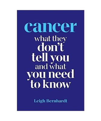 Cancer: What they don't tell you and what you need to know: What they don't tell