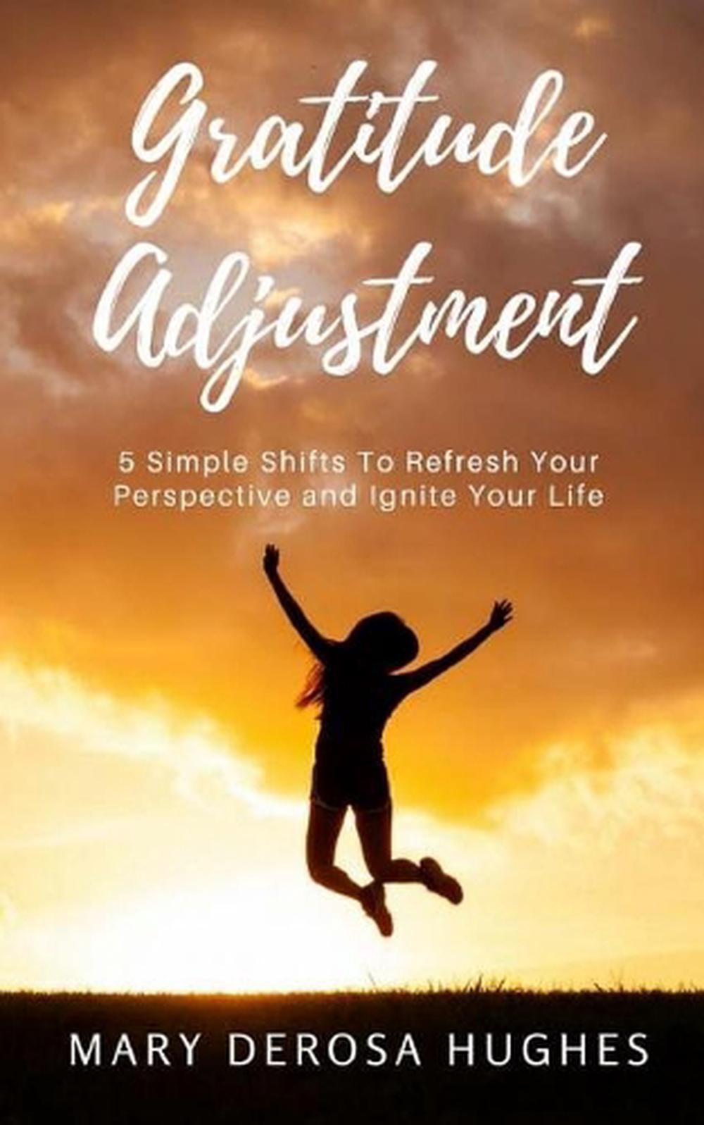 Gratitude Adjustment: 5 Simple Shifts To Refresh Your Perspective and Ignite You