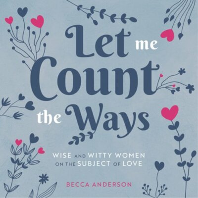 Let Me Count the Ways: Wise and Witty Women on the Subject of Love (Quotations,