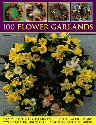 100 Flower Garlands: Step-by-Step Projects for Fresh and Dried Floral Circles a