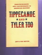 TIPPECANOE AND TYLER TOO. - FAMOUS SLOGANS & CATCHPHRASES IN AMERICAN HISTORY
