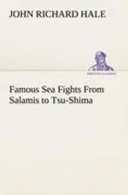 John Richard Hale | Famous Sea Fights From Salamis to Tsu-Shima | Taschenbuch