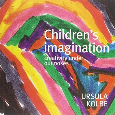Children's Imagination: Creativity Under our Noses By Ursula Kol