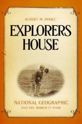 Explorers House: National Geographic and the World It Made - Hardcover - GOOD