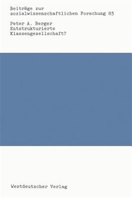 Entstrukturierte Klassengesellschaft? : Klassenbildung Und Strukturen Soziale...