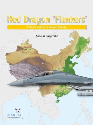 Red Dragon 'Flankers': China's Prolific 'Flanker' Family by Andreas Rupprecht (E