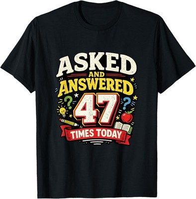Asked and Answered 47 Times Today Funny Teacher T-Shirt