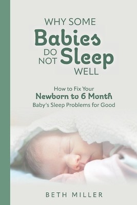 Why Some Babies Do Not Sleep Well: How to Fix Your Newborn to 6 Month Baby's Sle